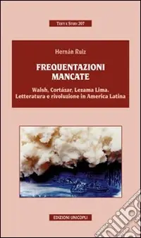 Compra Oggi Stesso Frequentazioni mancate. Walsh, Cortàzar, Lezama Lima. Letteratura e rivoluzione in America Latina