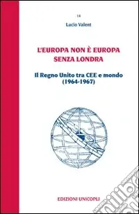 L‘Europa non è Europa senza Londra. Il Regno Unito tra CEE e mondo (1964-1967) Ultimissimo Modello