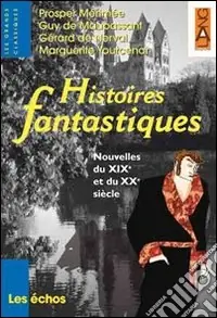Histoires fantastiques. Nouvelles du XIXe et du XXe siècle. Per le Scuole superiori Vendita Finale