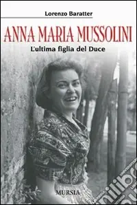 Ultima Occasione Anna Maria Mussolini. L‘ultima figlia del duce