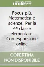 Focus più. Matematica e scienze. Per la 4ª classe elementare. Con espansione online Offerta Limitata