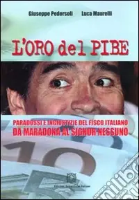 Offerta Limitata L‘oro del Pibe. Paradossi e ingiustizie del fisco italiano