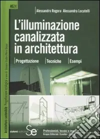 Occasione L‘illuminazione canalizzata in architettura. Progettazione, tecniche, esempi.. Ediz. illustrata