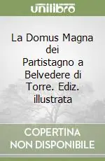Direttamente Dal Produttore La Domus Magna dei Partistagno a Belvedere di Torre. Ediz. illustrata
