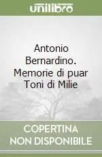 Antonio Bernardino. Memorie di puar Toni di Milie Scelto Dai Clienti