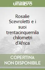 Rosalie Scevroletti e i suoi trentacinquemila chilometri d‘Africa Subito Disponibile