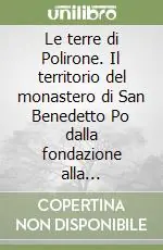 Di Tendenza Le terre di Polirone. Il territorio del monastero di San Benedetto Po dalla fondazione alla soppressione