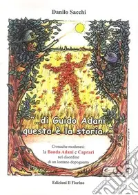 «Di Guido Adani questa è la storia...» cronache modenesi. La banda Adani e Caprari nel disordine di un lontano dopoguerra Ultime Pezzi