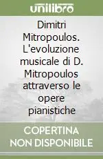 Dimitri Mitropoulos. L‘evoluzione musicale di D. Mitropoulos attraverso le opere pianistiche Esclusivo