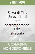 Popolare Selva di Tirli. Un evento di arte contemporanea. Ediz. illustrata