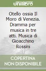 Otello ossia Il Moro di Venezia. Dramma per musica in tre atti. Musica di Gioacchino Rossini Prezzo Di Fabbrica