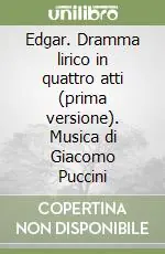 Edgar. Dramma lirico in quattro atti (prima versione). Musica di Giacomo Puccini Must-Have