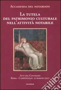 La tutela del patrimonio culturale nell‘attività notarile. Atti del convegno (Roma, 25 maggio 2007) Ultimissimo Modello