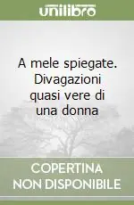 A mele spiegate. Divagazioni quasi vere di una donna Offerta Limitata