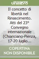 Il concetto di libertà nel Rinascimento. Atti del 23° Convegno internazionale (Chianciano-Pienza, 17-20 luglio 2006) Bestseller