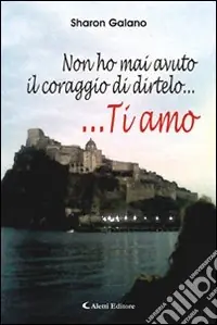 Non ho mai avuto il coraggio di dirtelo... Ti amo Promozione Esclusiva