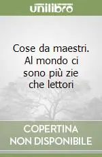 Cose da maestri. Al mondo ci sono più zie che lettori Promozione Esclusiva