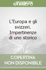 L‘Europa e gli svizzeri. Impertinenze di uno storico Solo Oggi