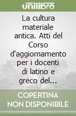 La cultura materiale antica. Atti del Corso d‘aggiornamento per i docenti di latino e greco del Cantone Ticino, Lugano 1996 Offerta Speciale