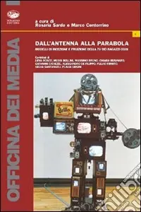 Dall‘antenna alla parabola. Modelli di ricezione e fruizione della TV dei ragazzi oggi Bestseller