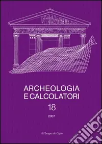 Professionale Archeologia e calcolatori (2007). Vol. 18 GIS e applicazioni informatiche alle ricerche archeologiche e storiche