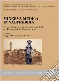 Offerta Limitata Minerva Medica in Valtrebbia. Scienze storiche e scienze naturali alleate per la scoperta del luogo di culto