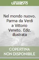Professionale Nel mondo nuovo. Parma da Verdi a Vittorio Veneto. Ediz. illustrata