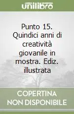 Punto 15. Quindici anni di creatività giovanile in mostra. Ediz. illustrata Saldi