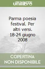 Spedito Oggi Parma poesia festival. Per altri versi. 18-24 giugno 2008