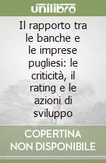 Nuovo Arrivo Il rapporto tra le banche e le imprese pugliesi le criticità, il rating e le azioni di sviluppo