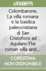 Offerta Del Giorno Colombarone. La villa romana e la basilica paleocristiana di San Cristoforo ad Aquilam-The roman villa and early-christian basilica of San Cristoforo ad Aquilam. Ediz. bilingue