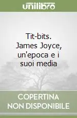 Tit-bits. James Joyce, un‘epoca e i suoi media Offerta Del Giorno