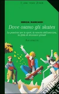 Dove osano gli skates. La passione per lo sport, la nascita dell‘amicizia, la sfida di diventare grandi Soddisfatti O Rimborsati