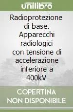 Occasione Imperdibile Radioprotezione di base. Apparecchi radiologici con tensione di accelerazione inferiore a 400kV