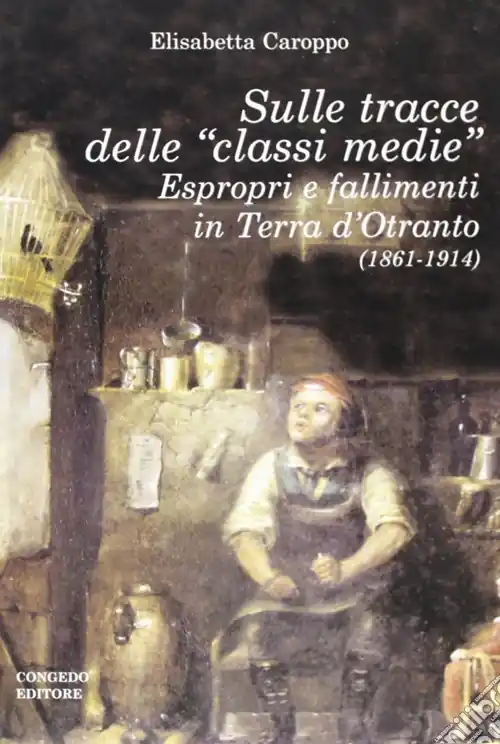 Must-Have Sulle tracce delle «classi medie». Espropri e fallimenti in Terra d‘Otranto (1861-1914)