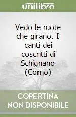Vedo le ruote che girano. I canti dei coscritti di Schignano (Como) Offerta