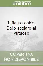 Il flauto dolce. Dallo scolaro al virtuoso Compra Online