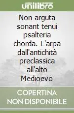 Reso Gratuito Non arguta sonant tenui psalteria chorda. L‘arpa dall‘antichità preclassica all‘alto Medioevo