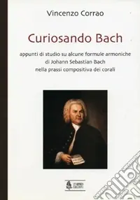 Curiosando Bach. Appunti di studio su alcune formule armoniche di Johann Sebastian Bach nella prassi compositiva dei corali Ultima Occasione