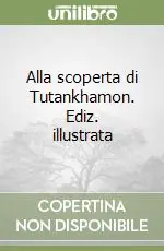 Reso Gratuito Alla scoperta di Tutankhamon. Ediz. illustrata