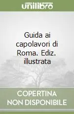 Guida ai capolavori di Roma. Ediz. illustrata Scelto Dai Clienti