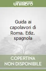 Guida ai capolavori di Roma. Ediz. spagnola Sconto