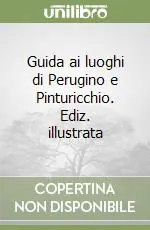 Guida ai luoghi di Perugino e Pinturicchio. Ediz. illustrata Subito Disponibile