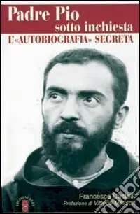 Padre Pio sotto inchiesta. L‘autobiografia segreta Bestseller
