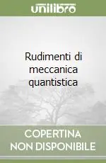 Rudimenti di meccanica quantistica Ordina Subito