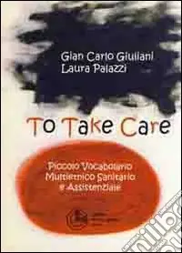 Quantità Limitata To take care. Piccolo vocabolario multietnico sanitario e assistenziale. Ediz. multilingue
