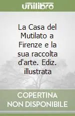 La Casa del Mutilato a Firenze e la sua raccolta d‘arte. Ediz. illustrata Reso Gratuito
