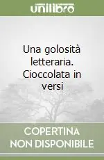 Offerta Limitata Una golosità letteraria. Cioccolata in versi