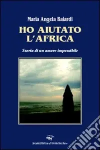 Ho aiutato l‘Africa. Storia di un amore impossibile Miglior Prezzo