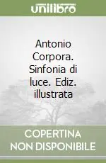 Ultimissimo Modello Antonio Corpora. Sinfonia di luce. Ediz. illustrata